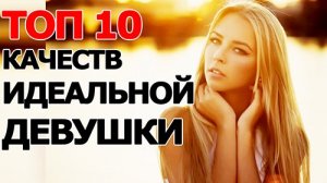 Топ 10 Качеств Идеальной Девушки