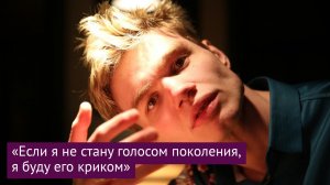«Если я не стану голосом поколения, я буду его криком»